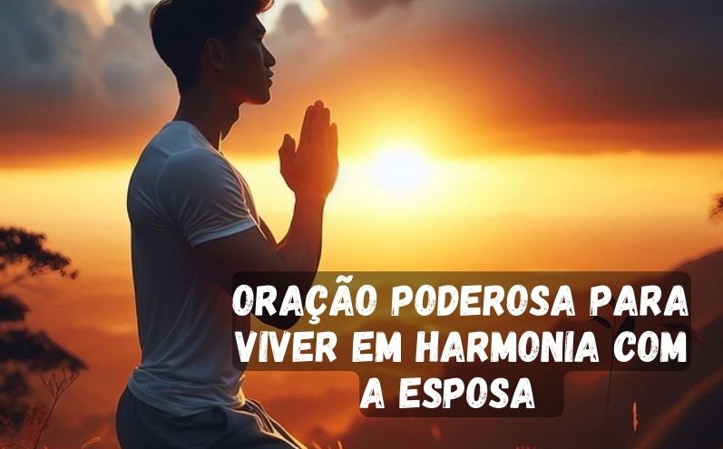 Oração Poderosa para Viver em Harmonia com a Esposa