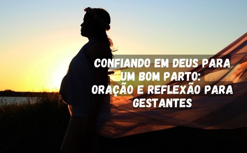 Confiando em Deus para um Bom Parto: Oração e Reflexão para Gestantes