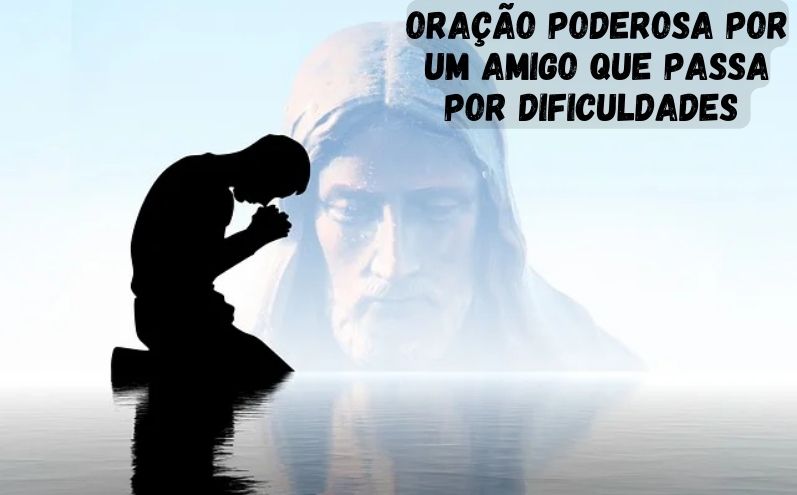 Oração Poderosa por um Amigo que Passa por Dificuldades