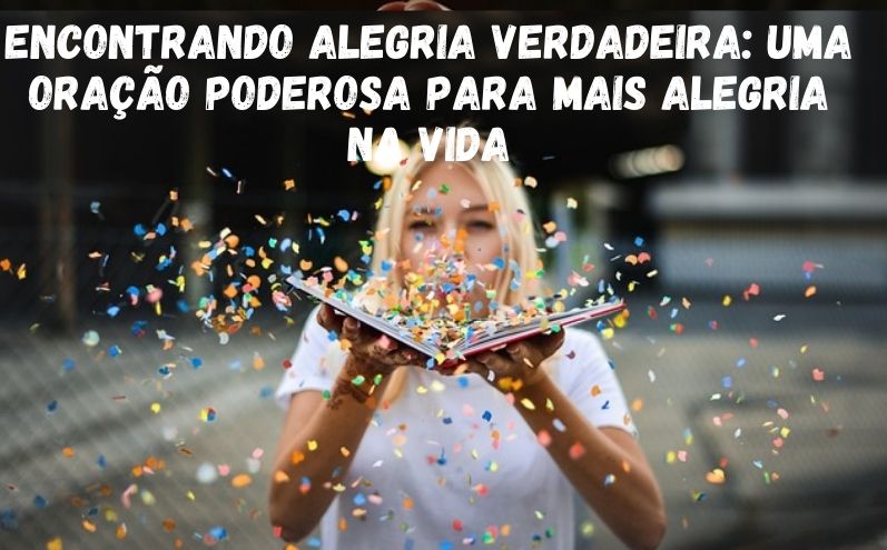 Encontrando Alegria Verdadeira: Uma Oração Poderosa para Mais Alegria na Vida