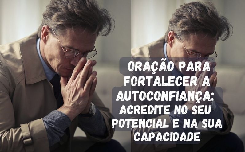 Oração para Fortalecer a Autoconfiança: Acredite no seu Potencial e na sua Capacidade