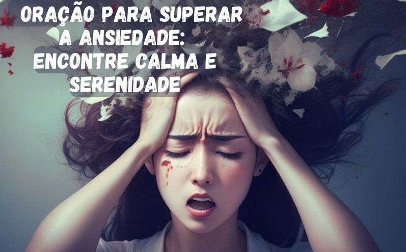 Oração para Superar a Ansiedade: Encontre Calma e Serenidade