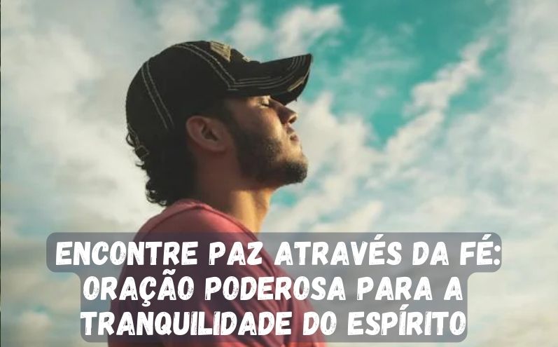 Encontre Paz Através da Fé: Oração Poderosa para a Tranquilidade do Espírito