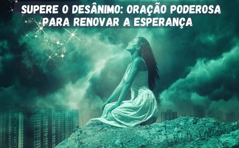 Supere o Desânimo: Oração Poderosa para Renovar a Esperança