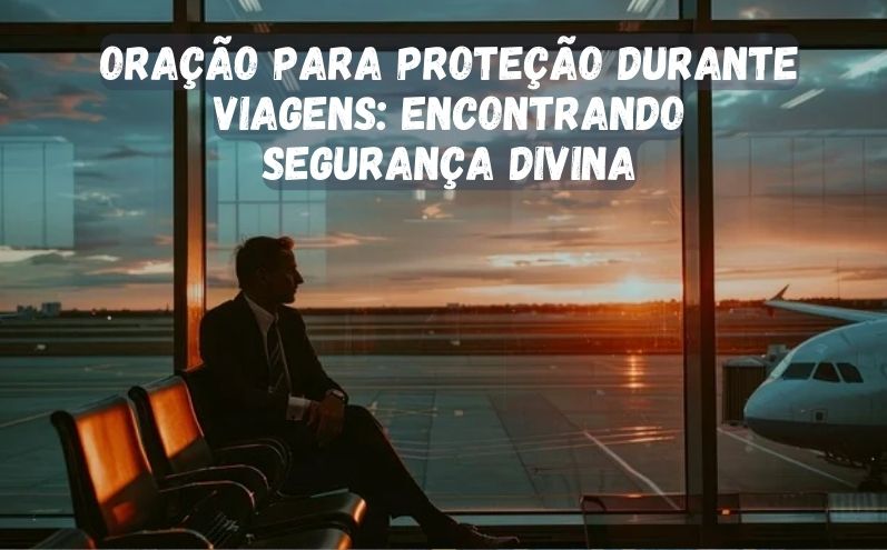 Oração para Proteção durante Viagens: Encontrando Segurança Divina