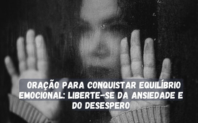 Oração para Conquistar Equilíbrio Emocional: Liberte-se da Ansiedade e do Desespero