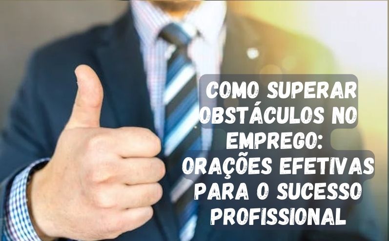 Como Superar Obstáculos no Emprego: Orações Efetivas para o Sucesso Profissional