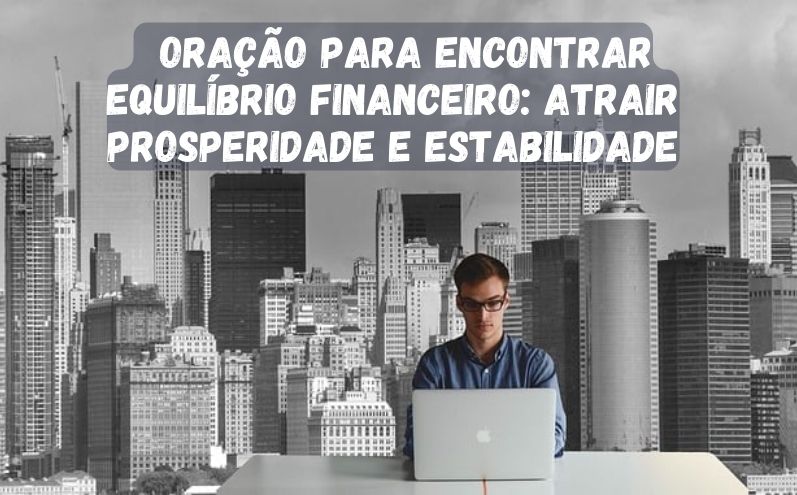 Oração para Encontrar Equilíbrio Financeiro: Atrair Prosperidade e Estabilidade