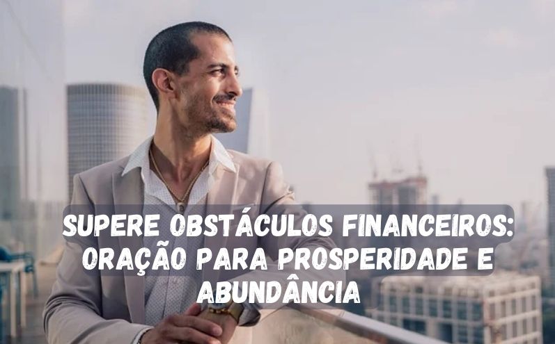 Supere Obstáculos Financeiros: Oração para Prosperidade e Abundância