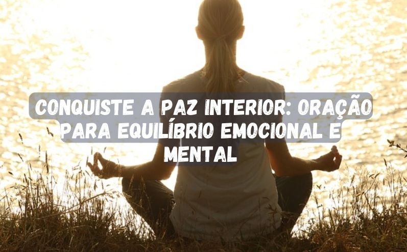 Conquiste a Paz Interior: Oração para Equilíbrio Emocional e Mental