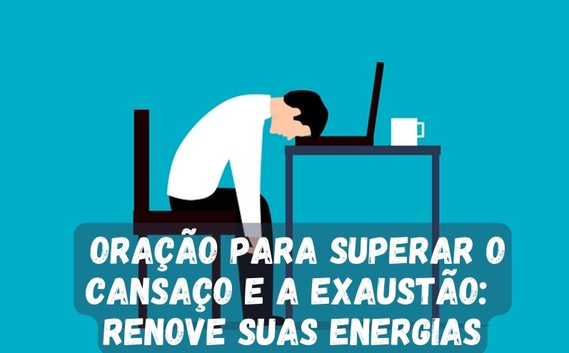 Oração para superar o cansaço e a exaustão: Renove suas energias