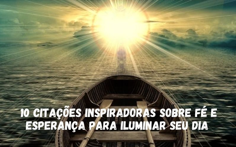 10 citações inspiradoras sobre fé e esperança para iluminar seu dia