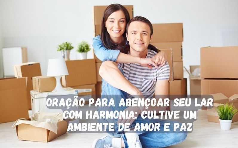 Oração para Abençoar seu Lar com Harmonia: Cultive um Ambiente de Amor e Paz