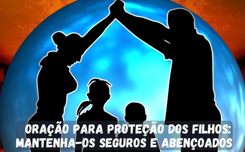 Oração para Proteção dos Filhos: Mantenha-os Seguros e Abençoados