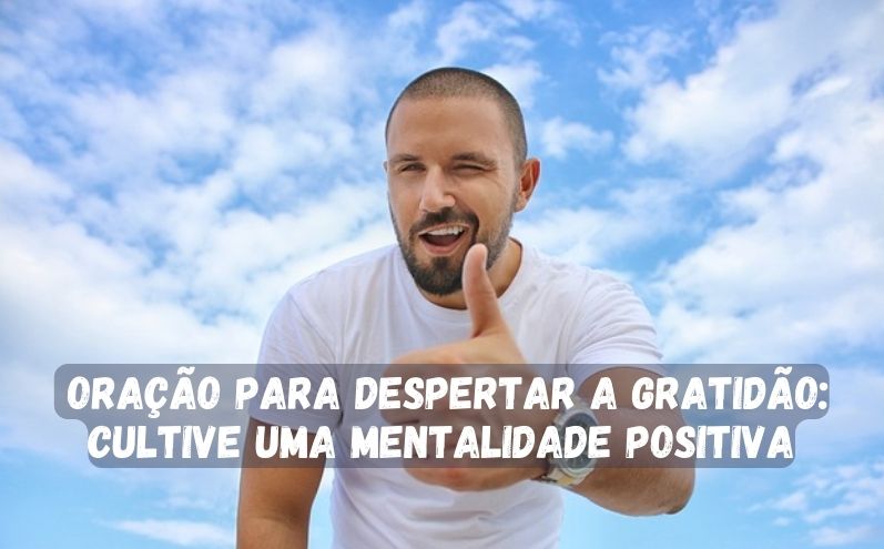 Oração para Despertar a Gratidão: Cultive uma Mentalidade Positiva