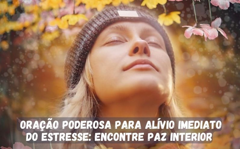 Oração Poderosa para Alívio Imediato do Estresse: Encontre Paz Interior