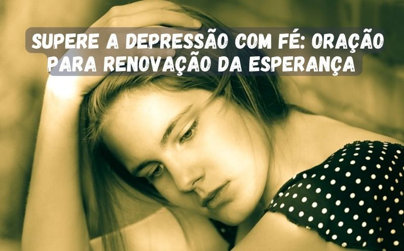 Supere a Depressão com Fé: Oração para Renovação da Esperança