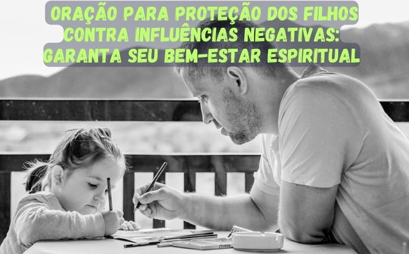 Oração para Proteção dos Filhos contra Influências Negativas: Garanta seu Bem-Estar Espiritual