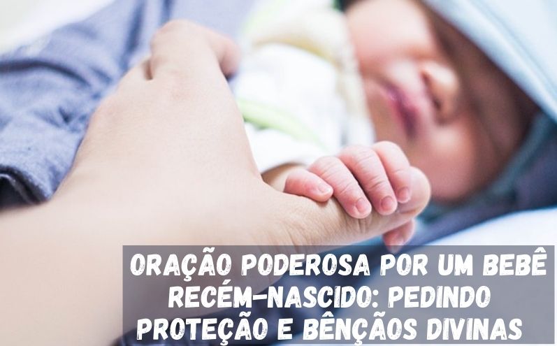 Oração Poderosa por um Bebê Recém-Nascido: Pedindo Proteção e Bênçãos Divinas