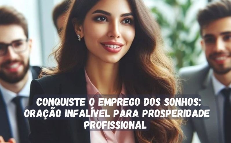 Conquiste o Emprego dos Sonhos: Oração Infalível para Prosperidade Profissional