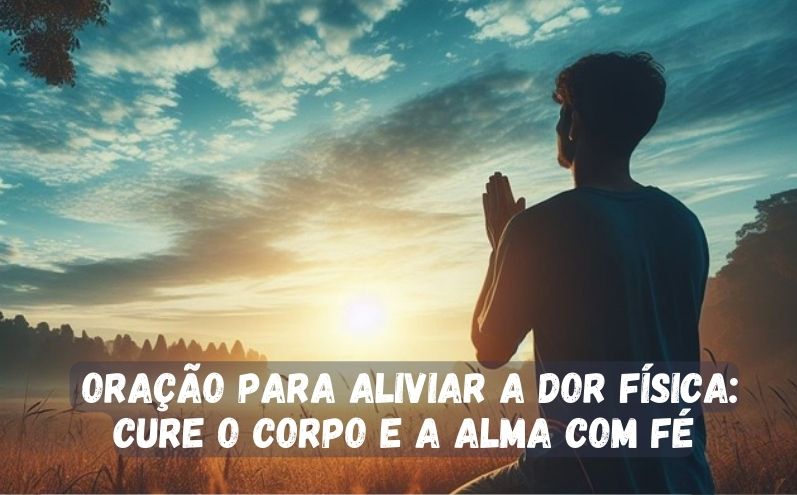 Oração para Aliviar a Dor Física: Cure o Corpo e a Alma com Fé