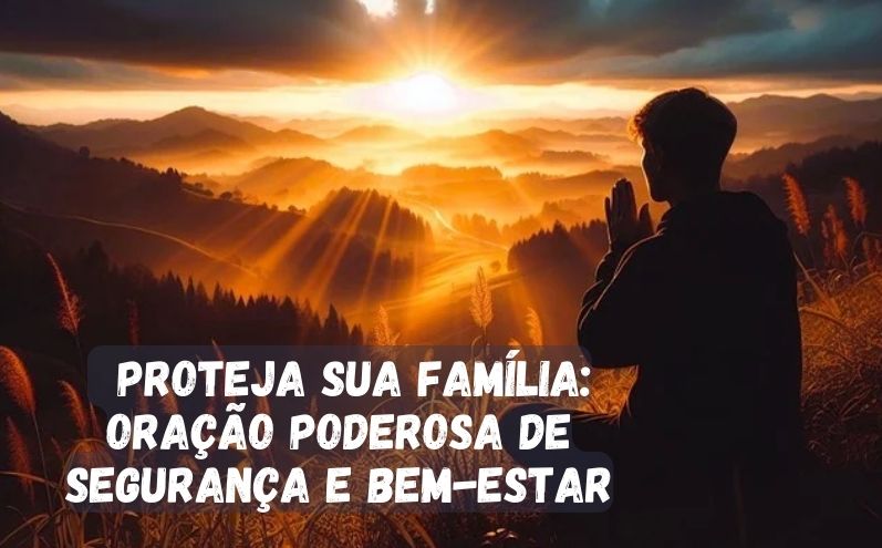 Proteja Sua Família: Oração Poderosa de Segurança e Bem-Estar