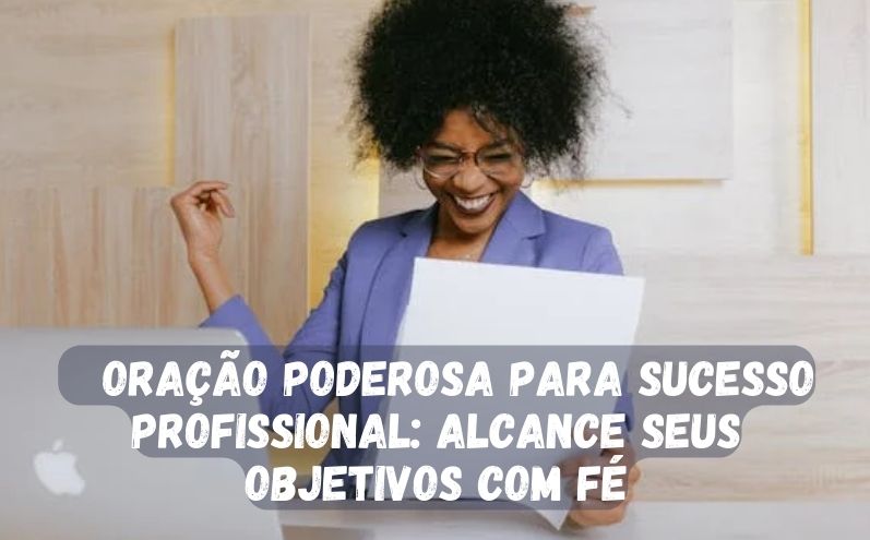 Oração Poderosa Para Sucesso Profissional: Alcance Seus Objetivos com Fé